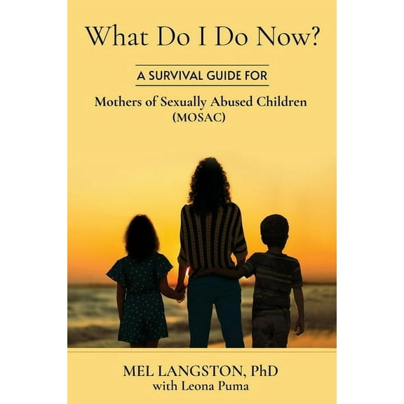 What Do I Do Now? A Survival Guide for Mothers of Sexually Abused Children (MOSAC), (Paperback)