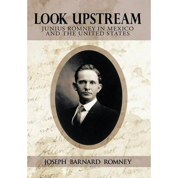 Look Upstream: Junius Romney in Mexico and the United States (Hardcover)