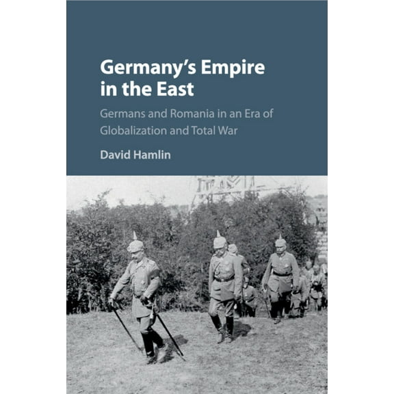Germany's Empire in the East: Germans and Romania in an Era of Globalization and Total War, (Paperback)