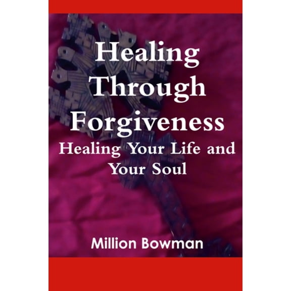 Healing Through Forgiveness: Healing Your Life and Your Soul, (Paperback)