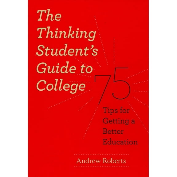 Chicago Guides to Academic Life The Thinking Student's Guide to College: 75 Tips for Getting a Better Education, (Paperback)