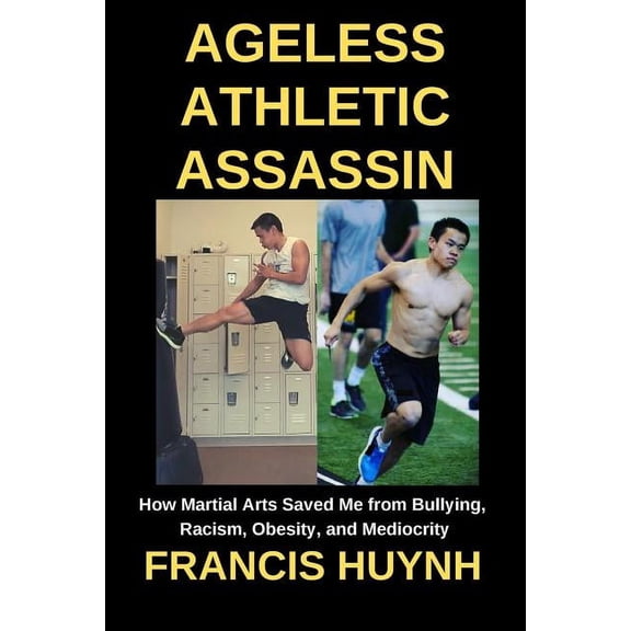 Ageless Athletic Assassin: How Martial Arts Saved Me from Bullying, Racism, Obesity, and Mediocrity, (Paperback)