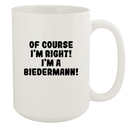 

Of Course I m Right! I m A Biedermann! - Ceramic 15oz White Mug White
