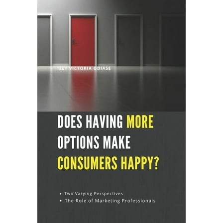 Does Having More Options Make Consumers Happy?: Two Varying Perspectives and The Role of Marketing Professionals. (Paperback)
