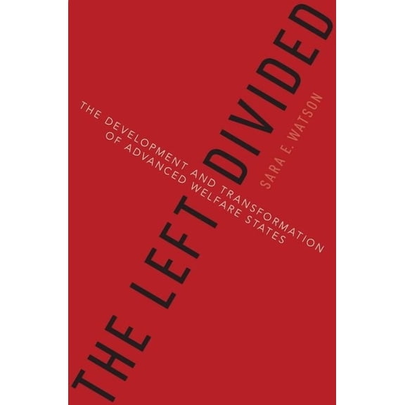The Left Divided: The Development and Transformation of Advanced Welfare States, (Paperback)