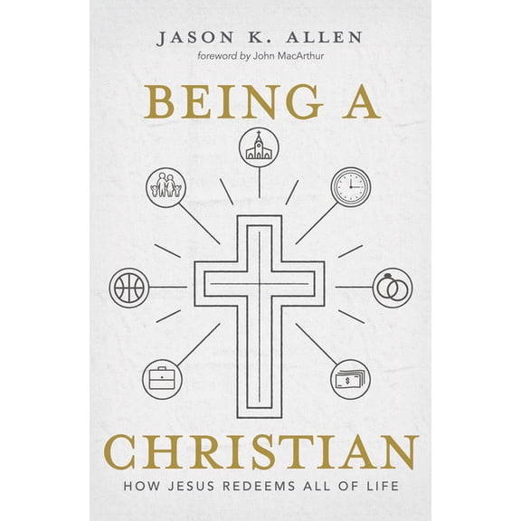 Being a Christian: How Jesus Redeems All of Life, (Hardcover)
