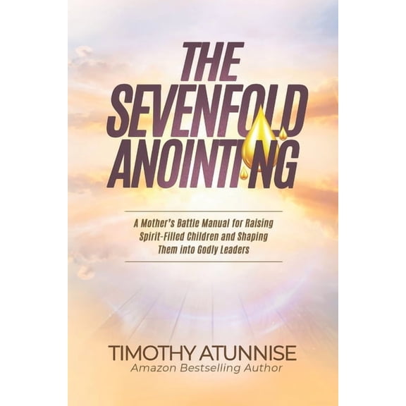 Warrior Mom The Sevenfold Anointing: A Mother's Battle Manual For Raising Spirit-Filled Children and Shaping Them Into Godly Leaders, Book 6, (Paperback)