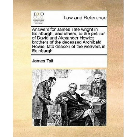 David Wright Memorabilia - Answers for James Tate Wright in Edinburgh, and Others, to the Petition of David and Alexander Howies, Brothers of the Deceased Archibald Howie, Late Deacon of the Weavers in Edinburgh.