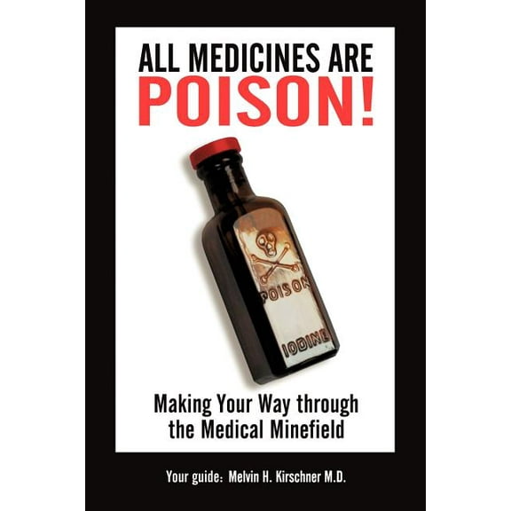 All Medicines Are Poison : Making Your Way Through the Medical Minefield
