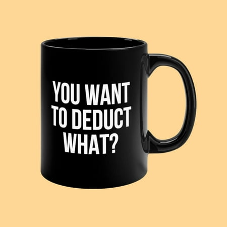 

Novelty Ceramic Coffee Mug You Want To Deduct What Tax Preparer Mug Funny Mug Anniversary Gifts Tea Cups Home Decor 11 Oz-Black