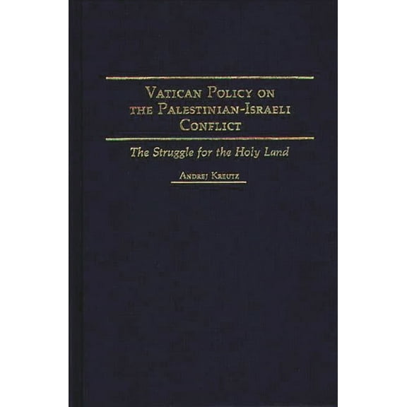 Contributions in Political Science Vatican Policy on the Palestinian-Israeli Conflict: The Struggle for the Holy Land, Book 246, (Hardcover)