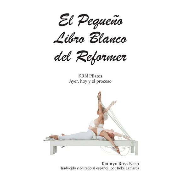 El Pequeño Libro Blanco del Reformer Pilates ayer, hoy y el proceso, (Paperback)