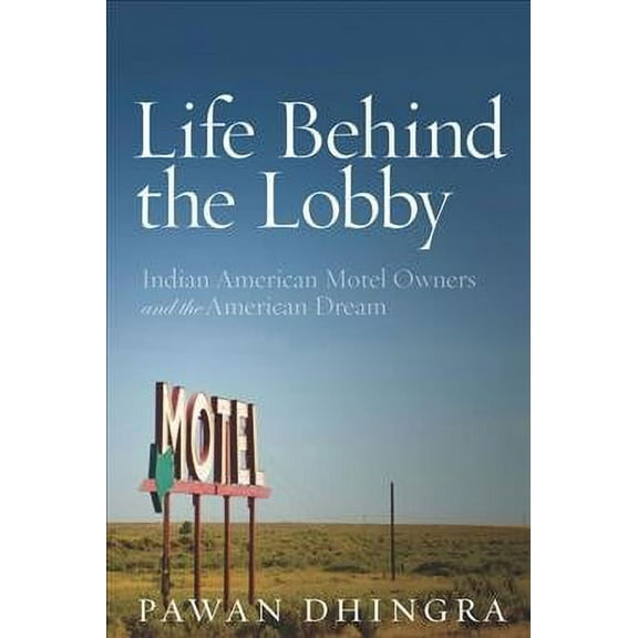 Life Behind the Lobby : Indian American Motel Owners and the American Dream (Paperback)