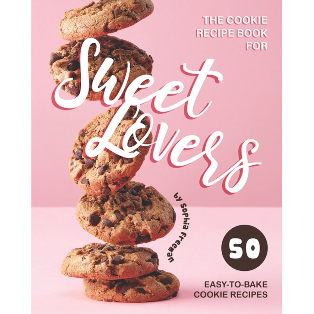 The Cookie Recipe Book for Sweet Lovers 50 EasytoBake Cookie