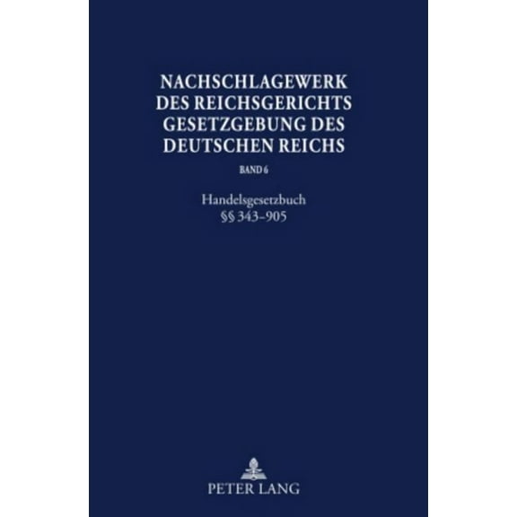 Nachschlagewerk Des Reichsgerichts - Gesetzgebung Des Deutsc: Nachschlagewerk des Reichsgerichts - Gesetzgebung des Deutschen Reichs: Handelsgesetzbuch §§ 343-905 (Hardcover)