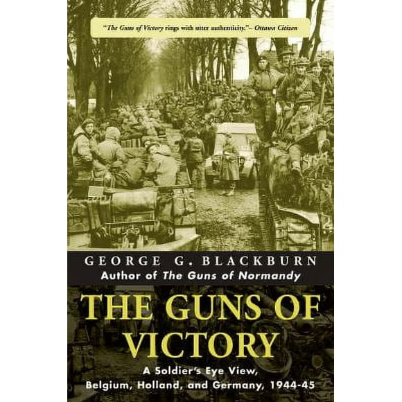 Pre-Owned The Guns of Victory: A Soldier's Eye View, Belgium, Holland, and Germany, 1944-45 (Paperback) 0771015054 9780771015052