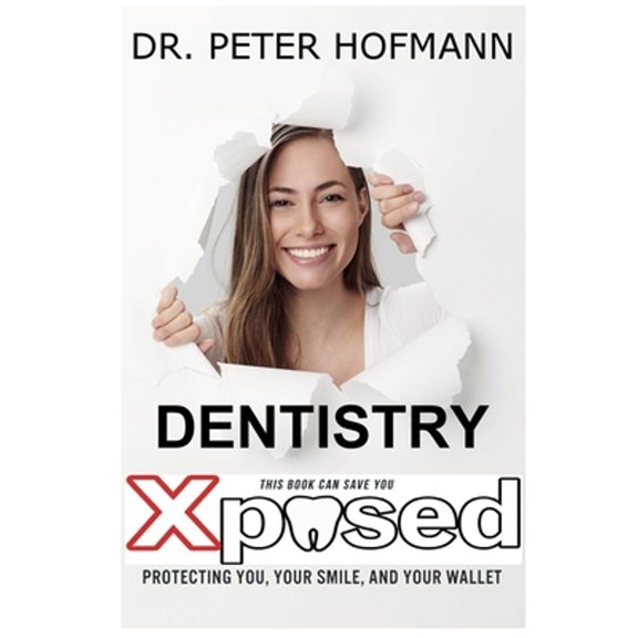 Pre-Owned Dentistry Xposed: Protecting You, Your Smile, and Your Wallet (Paperback) by Peter Norris Hofmann