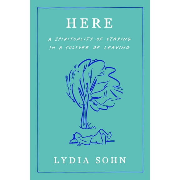 Here: A Spirituality of Staying in a Culture of Leaving, (Hardcover)