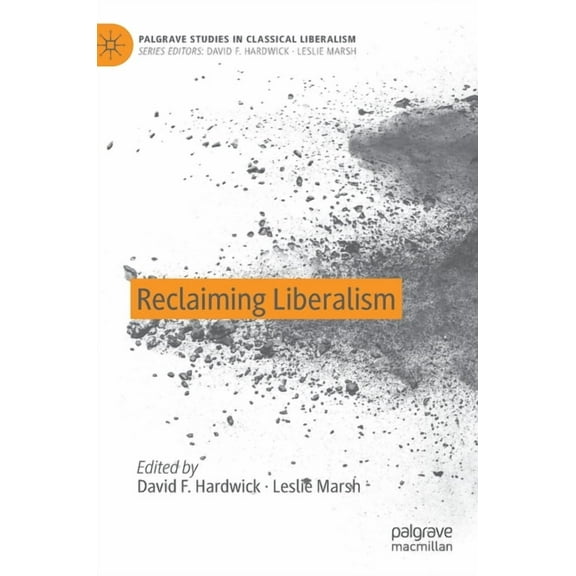 Palgrave Studies in Classical Liberalism Reclaiming Liberalism, (Hardcover)