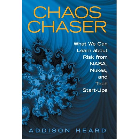 Chaos Chaser: What We Can Learn About Risk from Nasa, Nukes, and Tech Start-Ups