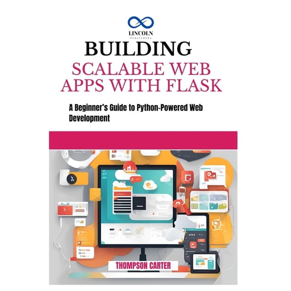 Building Scalable Web Apps with Flask: A Beginner's Guide to Python-Powered Web Development, (Paperback)