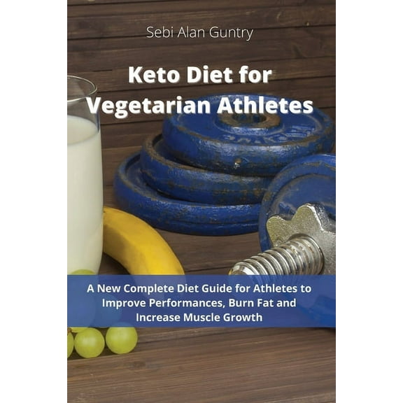 Keto Diet for Vegetarian Athletes: A New Complete Diet Guide for Athletes to Improve Performances, Burn Fat and Increase, (Paperback)