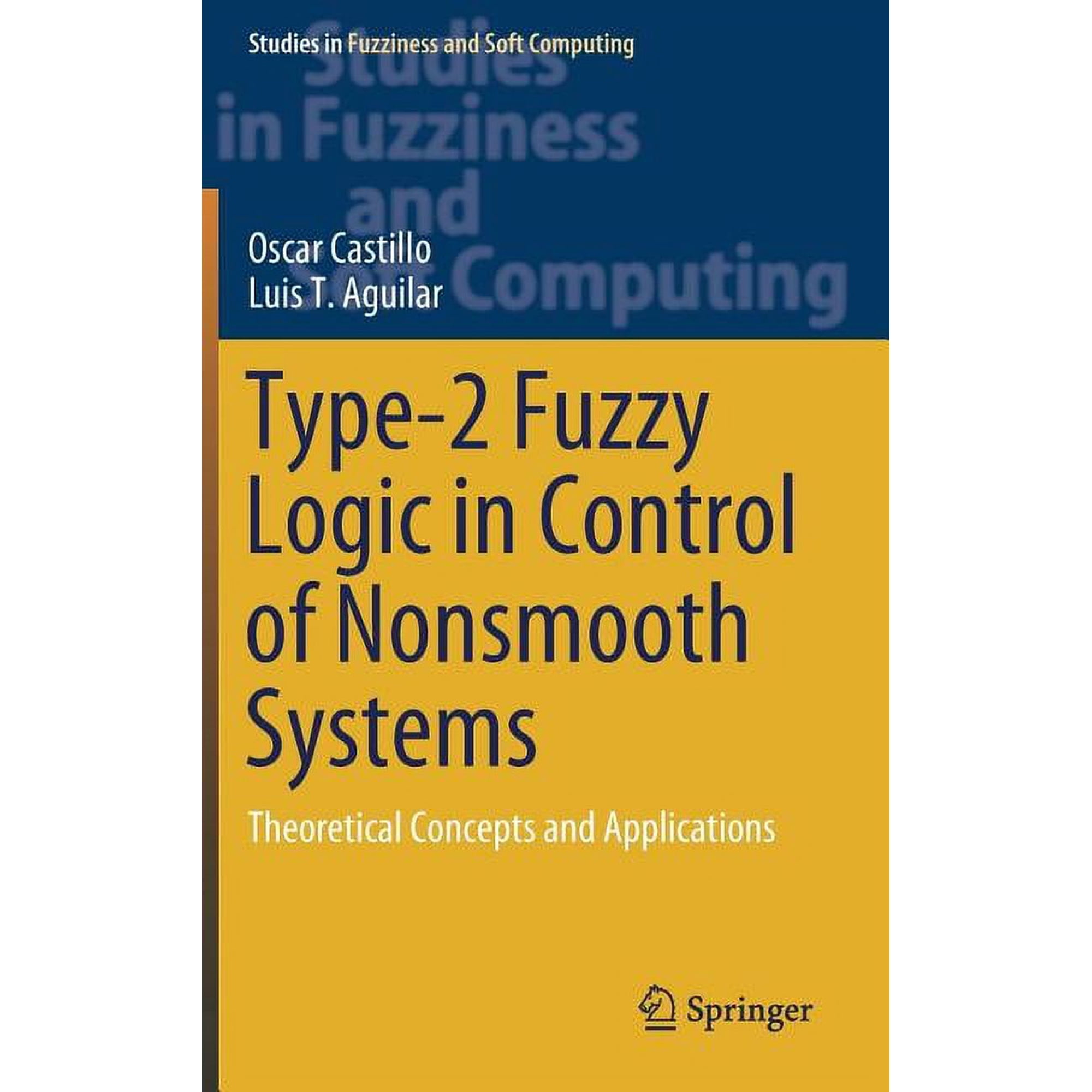 Studies in Fuzziness and Soft Computing Type-2 Fuzzy Logic in Control of Nonsmooth Systems: Theoretical Concepts and Applications Book 373 (Hardcover)