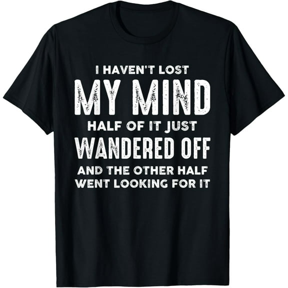 I haven't lost my mind half of it just wandered off T-ShirtMen's and women's gift, black and white T-shirt, size: Extra large S-4XL
