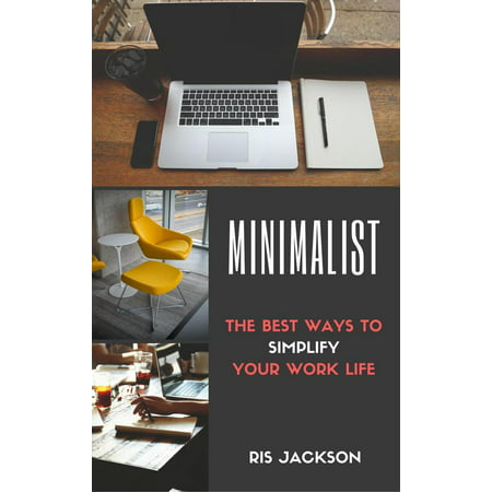 Minimalist: The Best Ways To Simplify Your Work Life - (The Best Way To Ruin Your Life)