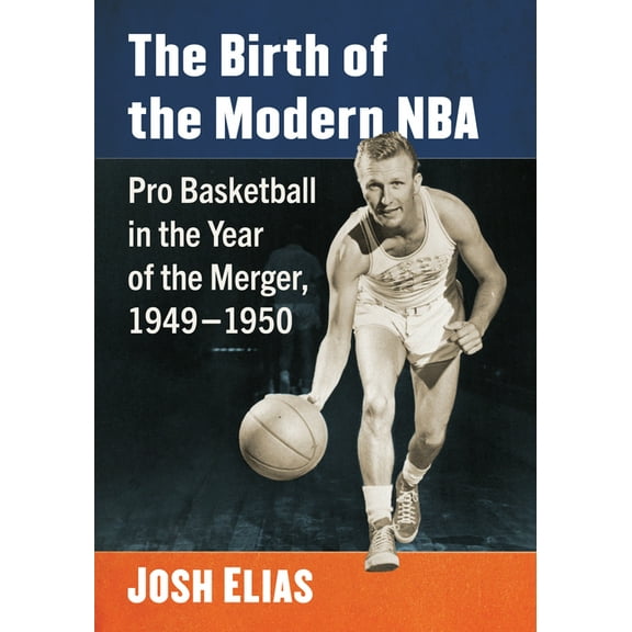 The Birth of the Modern NBA: Pro Basketball in the Year of the Merger, 1949-1950, (Paperback)