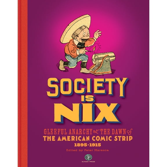 Society Is Nix: Gleeful Anarchy at the Dawn of the American Comic Strip 1895-1915 Revised Edition, (Hardcover)