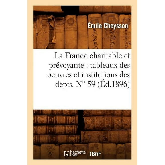 Histoire: La France Charitable Et Prévoyante: Tableaux Des Oeuvres Et Institutions Des Dépts. N° 59 (Éd.1896) (Paperback)