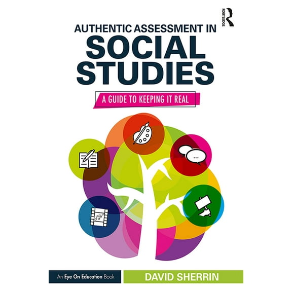 Authentic Assessment in Social Studies: A Guide to Keeping it Real, (Paperback)
