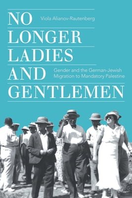 Pre-Owned No Longer Ladies and Gentlemen: Gender and the German-Jewish Migration to Mandatory Palestine (Hardcover) 150363633X 9781503636330