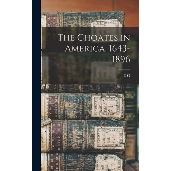 The Choates in America. 1643-1896 (Hardcover) by E O 1832-1902 Jameson