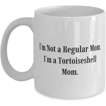 

Novelty Cheap Tortoiseshell Cat Gifts I m Not a Regular Mom. I m a Tortoiseshell Mom Cool Holiday Mug Gifts For Cat Lovers 11 Oz