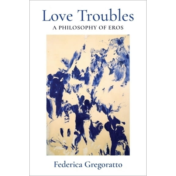 New Directions in Critical Theory Love Troubles: A Philosophy of Eros, Book 92, (Paperback)