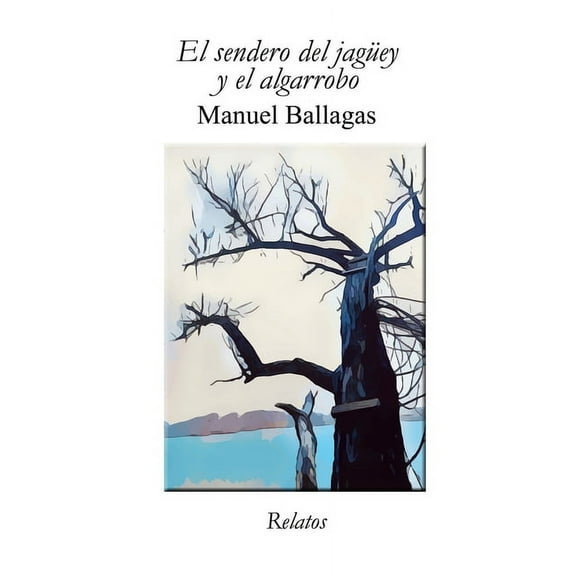 El sendero del jagüey y el algarrobo: Relatos, (Paperback)