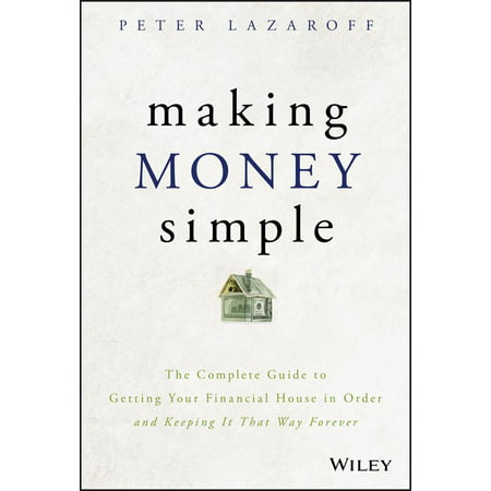 Making Money Simple : The Complete Guide to Getting Your Financial House in Order and Keeping It That Way (Best Way To Hide Money In Your House)