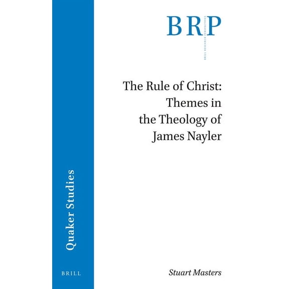 Brill Research Perspectives in Quaker St The Rule of Christ: Themes in the Theology of James Nayler, (Paperback)