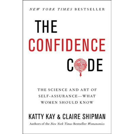 The Confidence Code : The Science and Art of Self-Assurance---What Women Should