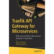 Traefik API Gateway for Microservices: With Java and Python Microservices Deployed in Kubernetes (Paperback)