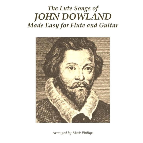 The Lute Songs of John Dowland Made Easy for Flute and Guitar