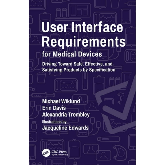 User Interface Requirements for Medical Devices: Driving Toward Safe, Effective, and Satisfying Products by Specificatio, (Paperback)