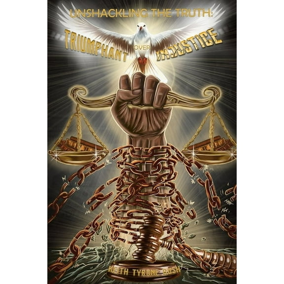 Unshackling The Truth: Triumphant Over Injustice, (Paperback)