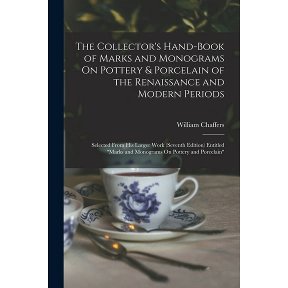 The Collector's Hand-Book of Marks and Monograms On Pottery & Porcelain of the Renaissance and Modern Periods: Selected , (Paperback)