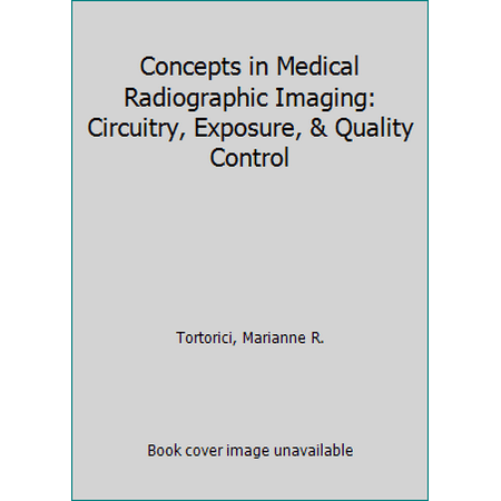 Concepts in Medical Radiographic Imaging: Circuitry, Exposure, & Quality Control, Used [Hardcover]