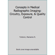 Concepts in Medical Radiographic Imaging: Circuitry, Exposure, & Quality Control, Used [Hardcover]