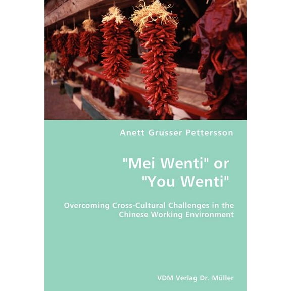 "Mei Wenti" or "You Wenti"- Overcoming Cross-Cultural Challenges in the Chinese Working Environment (Paperback)