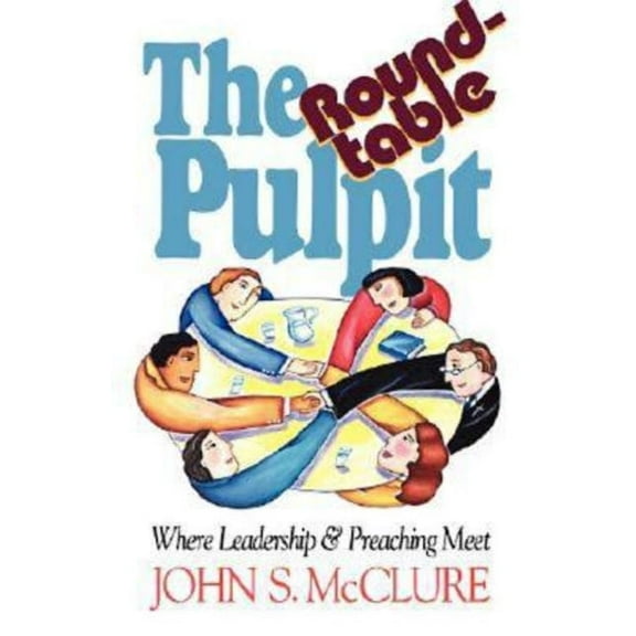 The Roundtable Pulpit: Where Leadership & Preaching Meet, (Paperback)